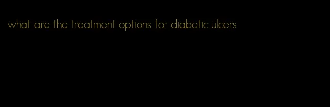 what are the treatment options for diabetic ulcers
