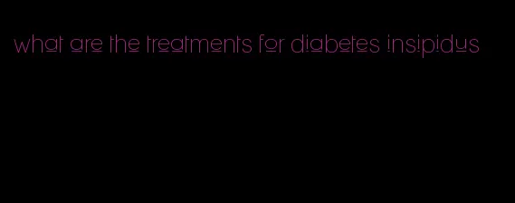 what are the treatments for diabetes insipidus