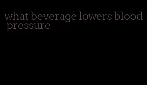 what beverage lowers blood pressure