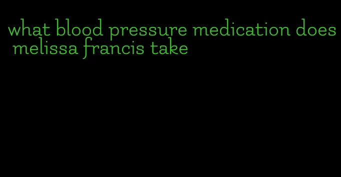 what blood pressure medication does melissa francis take