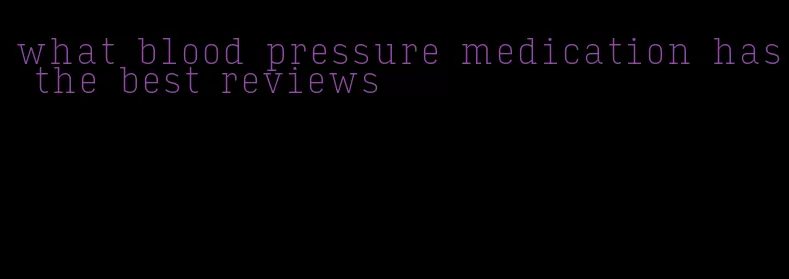 what blood pressure medication has the best reviews