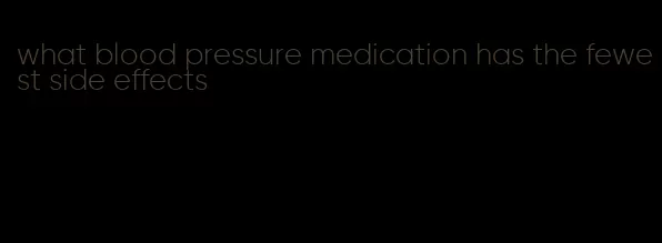 what blood pressure medication has the fewest side effects