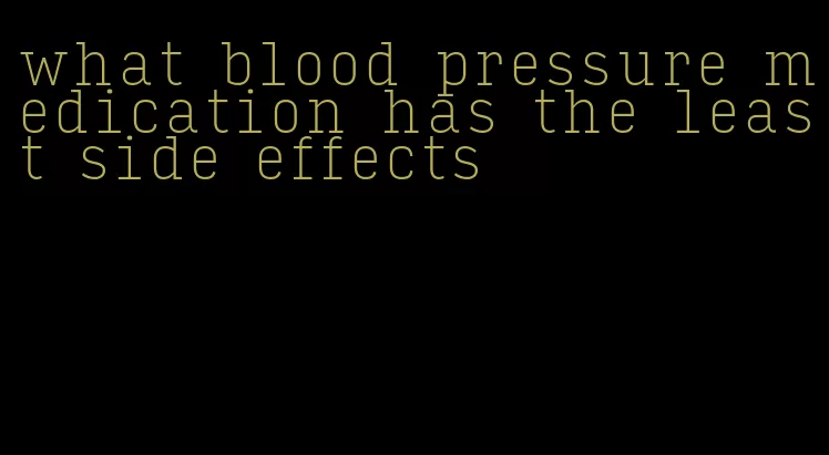 what blood pressure medication has the least side effects
