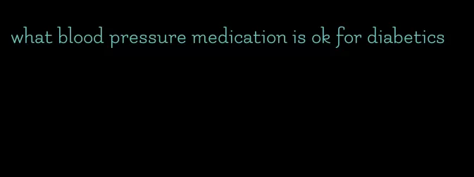 what blood pressure medication is ok for diabetics