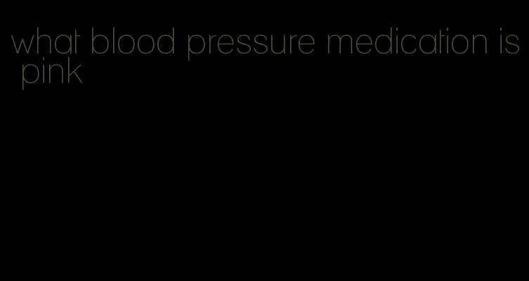 what blood pressure medication is pink