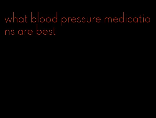 what blood pressure medications are best