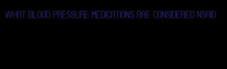 what blood pressure medications are considered nsaid