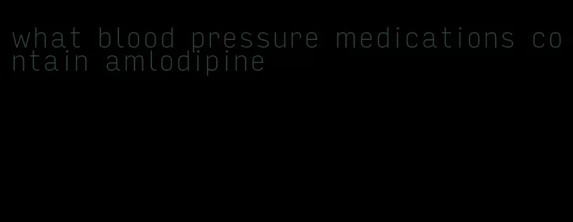 what blood pressure medications contain amlodipine