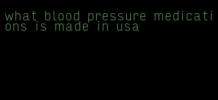 what blood pressure medications is made in usa