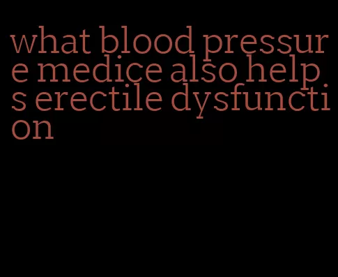 what blood pressure medice also helps erectile dysfunction