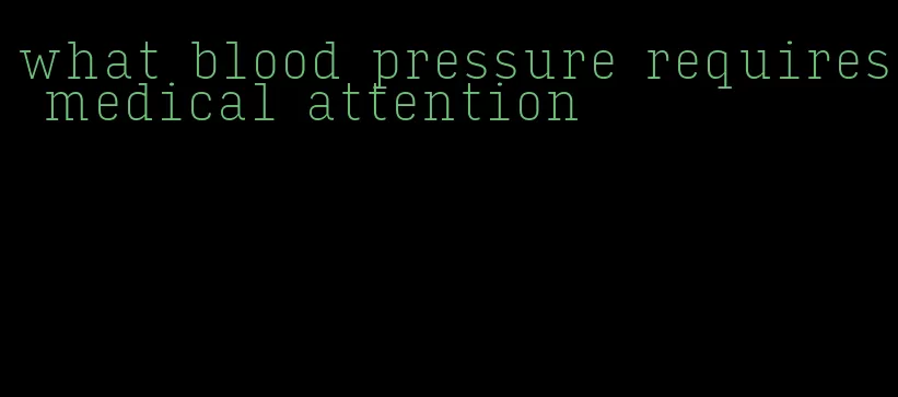 what blood pressure requires medical attention