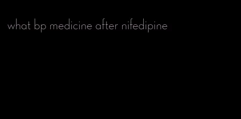 what bp medicine after nifedipine
