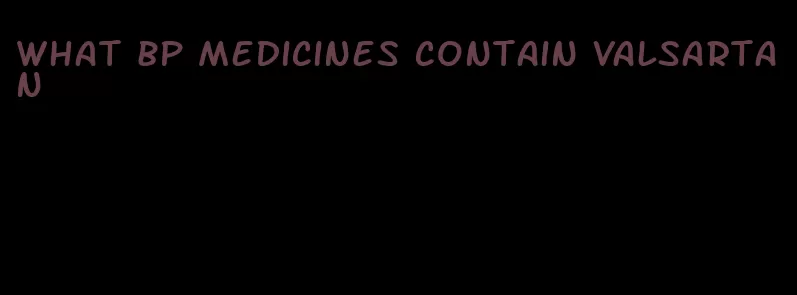 what bp medicines contain valsartan