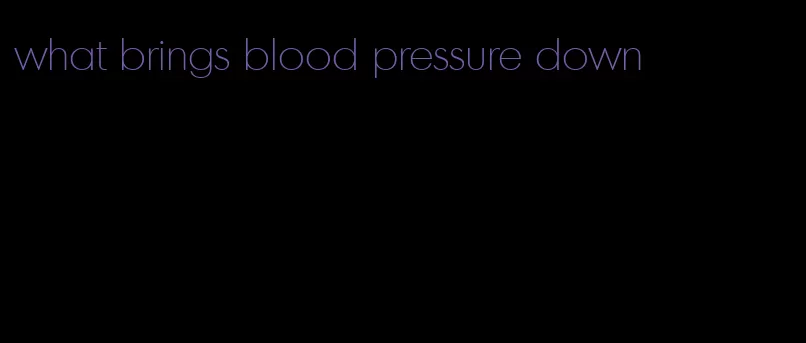 what brings blood pressure down