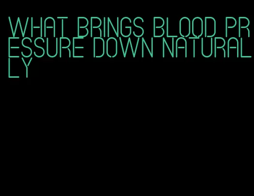what brings blood pressure down naturally