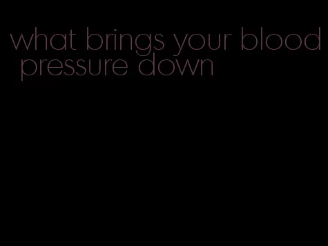 what brings your blood pressure down