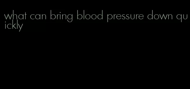 what can bring blood pressure down quickly