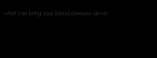 what can bring your blood pressure down