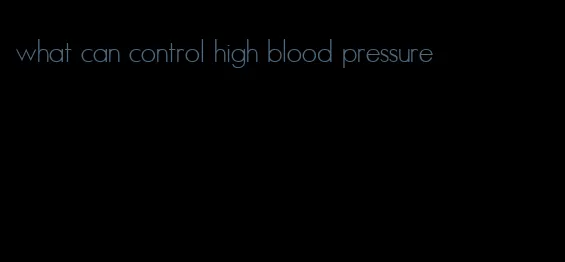 what can control high blood pressure