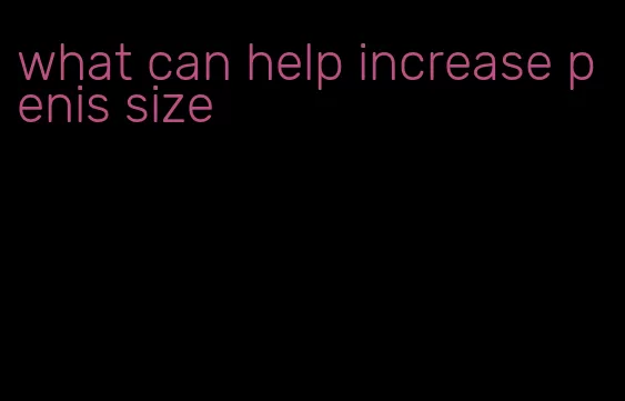 what can help increase penis size