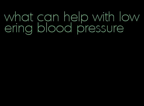 what can help with lowering blood pressure