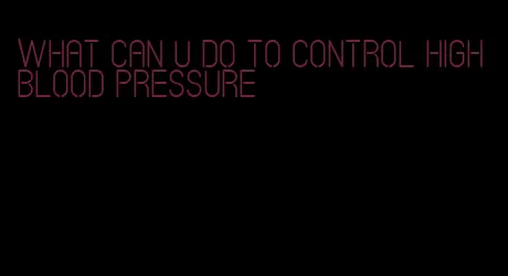 what can u do to control high blood pressure