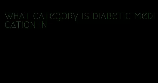 what category is diabetic medication in