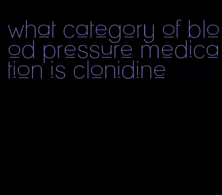 what category of blood pressure medication is clonidine