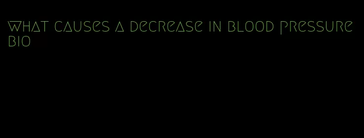 what causes a decrease in blood pressure bio