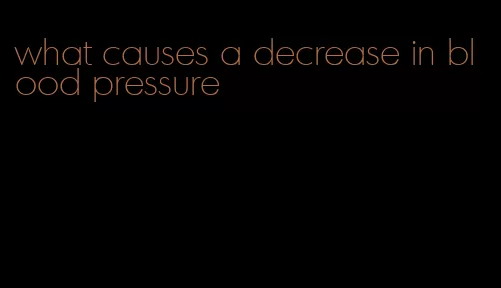 what causes a decrease in blood pressure