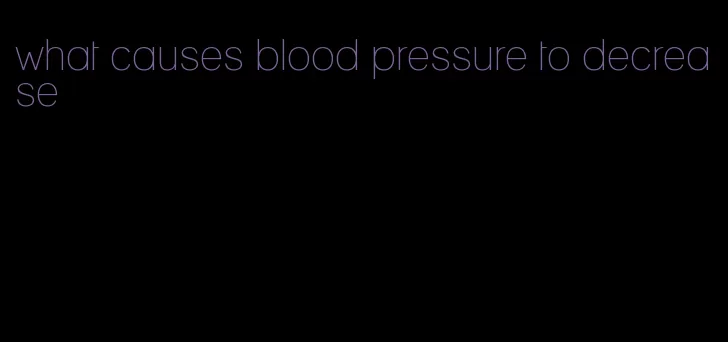 what causes blood pressure to decrease