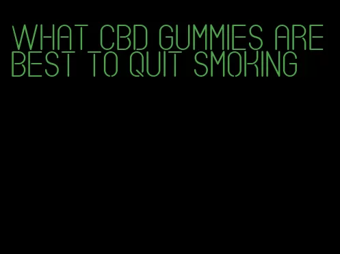what cbd gummies are best to quit smoking
