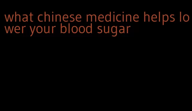 what chinese medicine helps lower your blood sugar