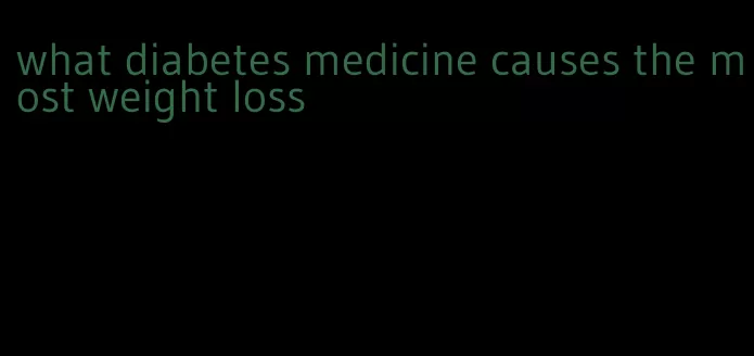 what diabetes medicine causes the most weight loss