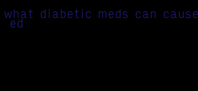what diabetic meds can cause ed
