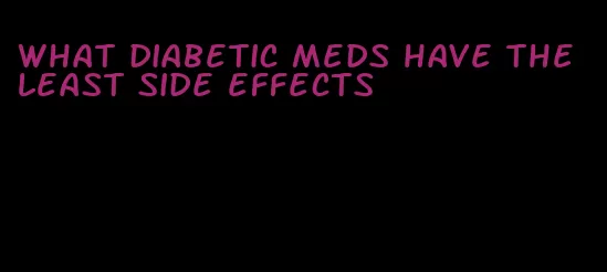 what diabetic meds have the least side effects
