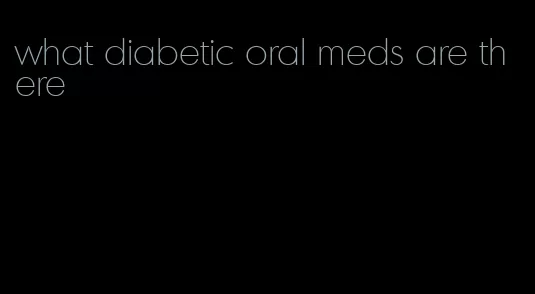 what diabetic oral meds are there