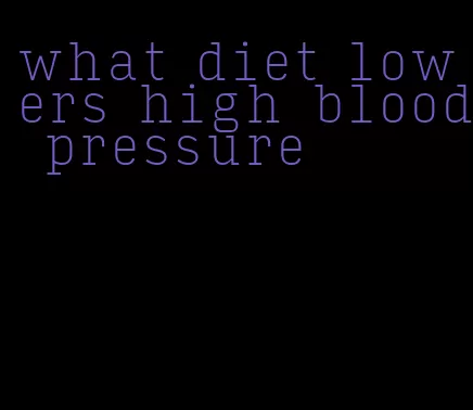 what diet lowers high blood pressure