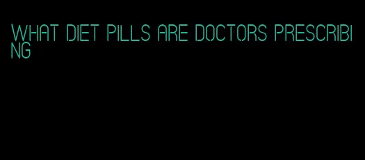 what diet pills are doctors prescribing