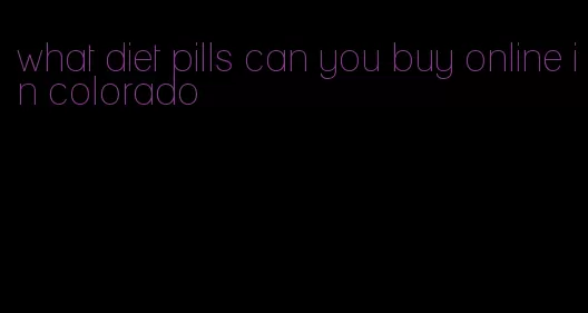 what diet pills can you buy online in colorado