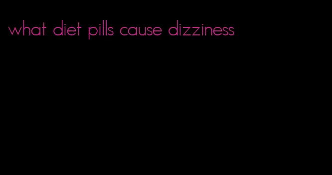 what diet pills cause dizziness