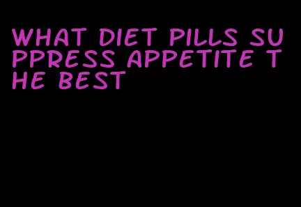 what diet pills suppress appetite the best