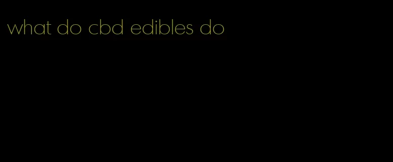 what do cbd edibles do