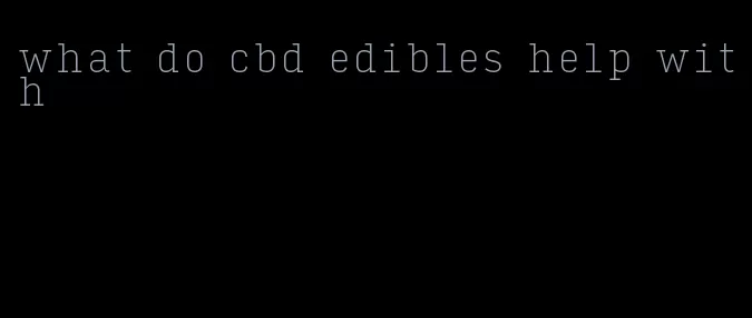 what do cbd edibles help with