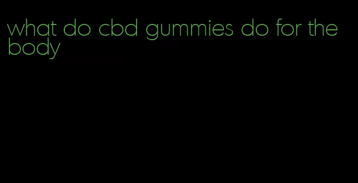 what do cbd gummies do for the body