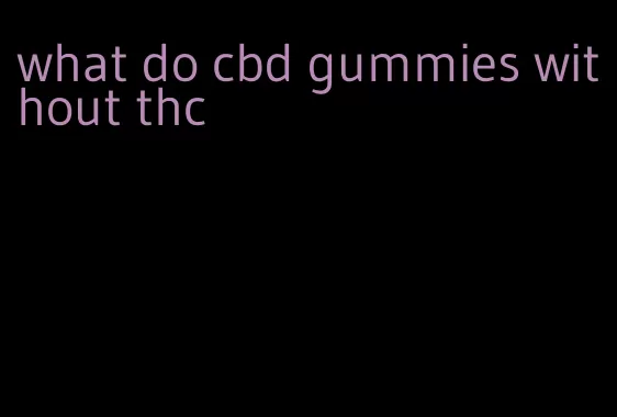 what do cbd gummies without thc