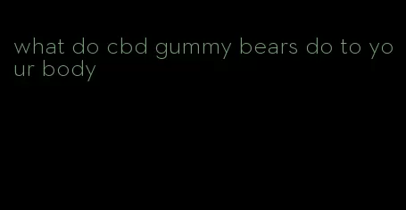 what do cbd gummy bears do to your body