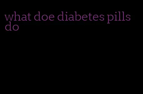 what doe diabetes pills do