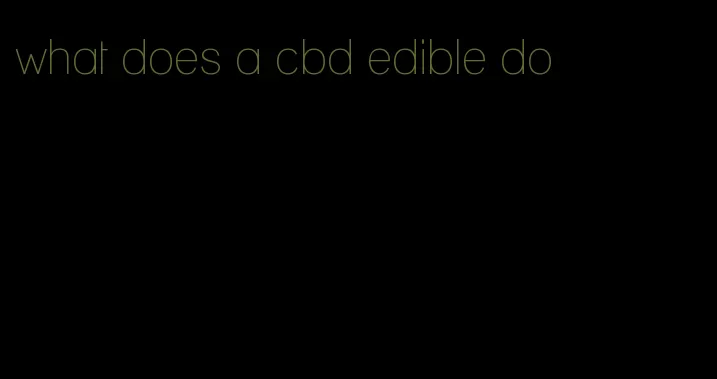 what does a cbd edible do