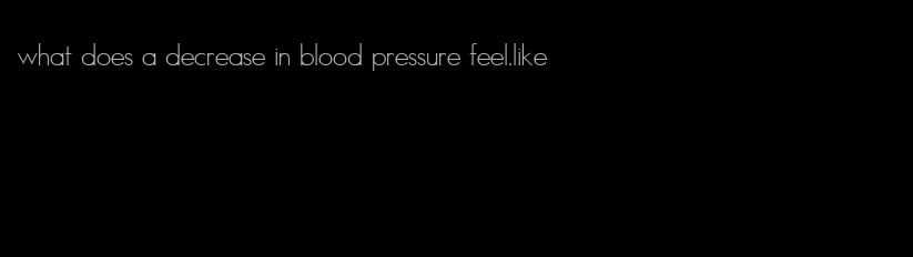 what does a decrease in blood pressure feel.like